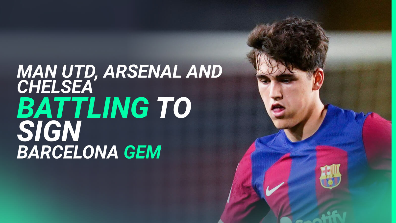 Barcelona starlet Pau Cubarsi, Man Utd, Arsenal and Chelsea target