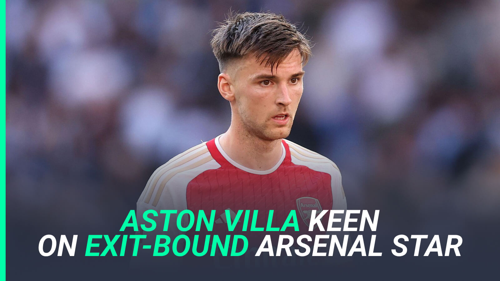 Kieran Tierney will be sold by Arsenal this summer and Aston Villa are keen on him